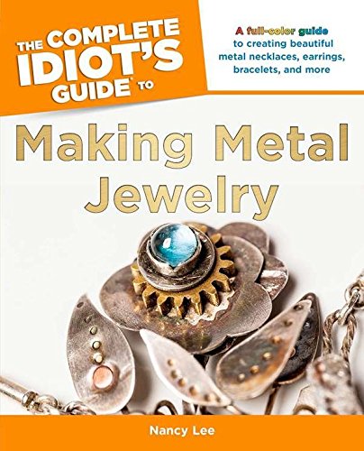 The Complete Idiot's Guide to Making Metal Jewelry