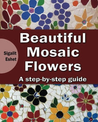 Beautiful Mosaic Flowers - A step-by-step guide (Art and crafts) (Volume 3)
