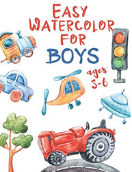 Easy Watercolor for Boys Ages 3-6: Vehicles. Paint Easy Watercolor Projects Book for Boys aged 3-6. Book for Kids, Toddlers, Preschoolers. Activity ... for Kids. Boys and Girls Painting Books)