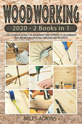 WOODWORKING 2020 (2 books in 1): The Ultimate Guide for Beginners and Experts to Techniques and Secrets in Creating Amazing DIY Projects