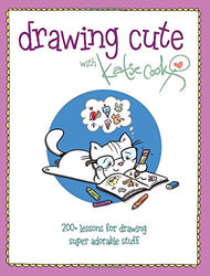 Drawing Cute with Katie Cook: 200+ Lessons for Drawing Super Adorable Stuff