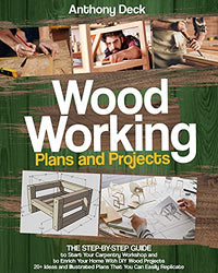 WOODWORKING PLANS AND PROJECTS: 20+ Ideas and Illustrated Plans That You Can Easily Replicate, The Step-by-Step Guide to Start Your Carpentry Workshop and to Enrich Your Home with DIY Wood Projects