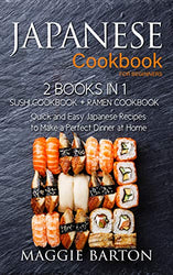 Japanese Cookbook for Beginners: 2 Books in 1, Sushi Cookbook + Ramen Cookbook, Quick and Easy Japanese Recipes to Make a Perfect Dinner at Home (Maggie Barton's Recipe Books)