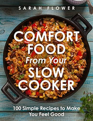 Comfort Food from Your Slow Cooker: 100 Simple Recipes to Make You Feel Good