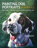 Painting Dog Portraits in Acrylics: Creating Paintings With Character and Life
