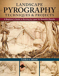 Landscape Pyrography Techniques & Projects: A Beginner's Guide to Burning by Layer for Beautiful Results (Fox Chapel Publishing) Woodburning Textured, Lifelike Scenes in Layers, with Lora S. Irish