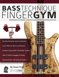 Bass Technique Finger Gym: Build Stamina, Coordination, Dexterity and Speed with Essential Bass Exercises (Play Bass Guitar)