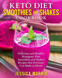 Keto Diet Smoothies and Shakes Cookbook: Delicious and Healthy Ketogenic Diet Smoothies and Shakes Recipes that Everyone Can Make at Home