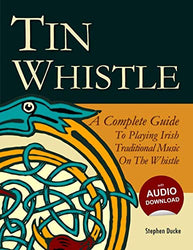Tin Whistle - A Complete Guide to Playing Irish Traditional Music on the Whistle