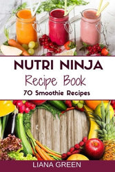 Nutri Ninja Recipe Book: 70 Smoothie Recipes for Weight Loss, Increased Energy a