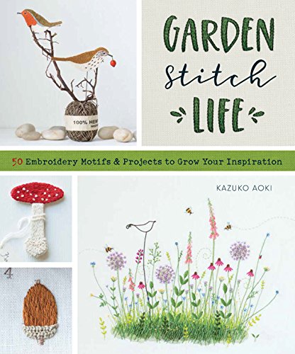 Garden Stitch Life: Embroidery Motifs and Projects to Grow Your Inspiration