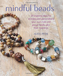 Mindful Beads: 20 inspiring ideas for stringing and personalizing your own mala and prayer beads, plus their meanings