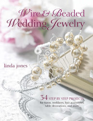 Wire & Beaded Wedding Jewelry & Accessories: 34 Step by Step Projects