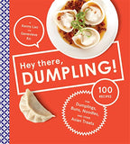 Hey There, Dumpling!: 100 Recipes for Dumplings, Buns, Noodles, and Other Asian Treats