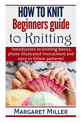 How to Knit:: Beginners guide to Knitting: Introduction to knitting basics, photo-illustrated instructions and easy to follow patterns! (Volume 1)