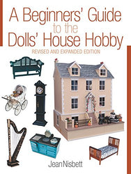 A Beginners' Guide to the Dolls' House Hobby: Revised and Expanded Edition
