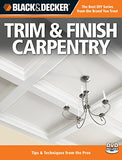 Black & Decker Trim & Finish Carpentry, 2nd Edition: Tips & Techniques from the Pros