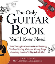 The Only Guitar Book You'll Ever Need: From Tuning Your Instrument and Learning Chords to Reading Music and Writing Songs, Everything You Need to Play like the Best