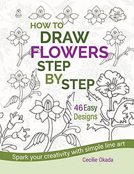 How to Draw Flowers Step by Step. 46 Easy Designs.: Spark your creativity with simple line art.