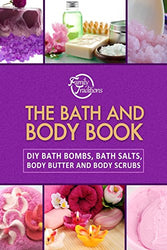 The Bath and Body Book: DIY Bath Bombs, Bath Salts, Body Butter and Body Scrubs