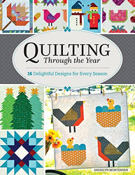 Quilting Through the Year: 16 Delightful Designs for Every Season (Landauer) Step-by-Step Projects for Spring, Summer, Fall, and Winter using Traditionally Cut Pieces with No Circles and No Curves