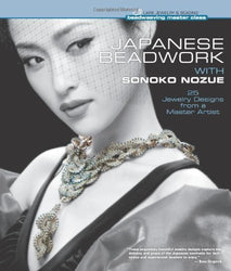 Japanese Beadwork with Sonoko Nozue: 25 Jewelry Designs from a Master Artist (Beadweaving Master Class Series)