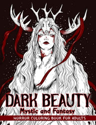 Dark Beauty Mystic and Fantasy Horror Coloring Book For Adults: Haunting Illustrations of Creepy, Mysterious, Enchanting, Gorgeous Women to Provide ... and Relaxation to Adult and Senior Colorists