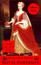 The Ultimate Book of Royal Portraits: Volume Three: A Kindle Coffee Table Book