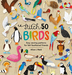 Stitch 50 Birds: Easy sewing patterns for felt feathered friends (Stitch 50, 3)