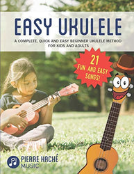 Easy Ukulele: A Complete, Quick and Easy Beginner Ukulele Method for Kids and Adults