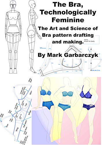 The Bra Technologically Feminine: The Art and Science of Bra Pattern Drafting and Making