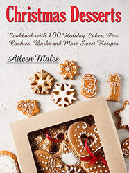 Christmas Desserts: Cookbook with 100 Holiday Cakes, Cookies, Pies, Barks and More Sweet Recipes