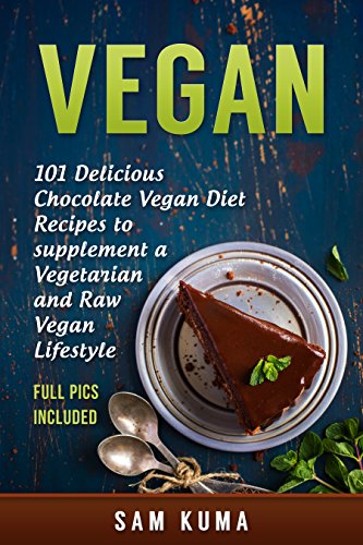 Vegan: 101 Delicious Chocolate Vegan Diet Recipes to supplement a Vegetarian and Raw Vegan Lifestyle