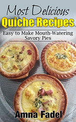 Most Delicious Quiche Recipes: Easy to Make Mouth-Watering Savory Pies