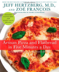 Artisan Pizza and Flatbread in Five Minutes a Day: The Homemade Bread Revolution Continues