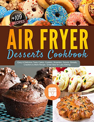 Air Fryer Desserts Cookbook: Easy & Delicious Tasty Cakes, Cookies, Brownies, Donuts, Breads, Crackers & More Recipe. Great Idea for Lazy Baking.