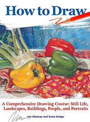 How to Draw: A Comprehensive Drawing Course: Still Life, Landscapes, Buildings, People, and Portraits