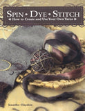 Spin Dye Stitch: How to Create and Use Your Own Yarns