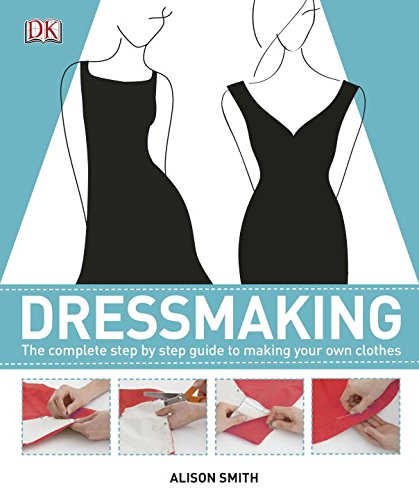 Dressmaking: The Complete Step-by-Step Guide to Making your Own Clothes