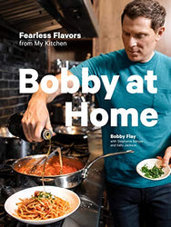 Bobby at Home: Fearless Flavors from My Kitchen: A Cookbook