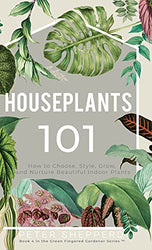 Houseplants 101: How to choose, style, grow and nurture your indoor plants. (The Green Fingered Gardener)