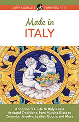 Made in Italy: A Shopper’s Guide to Italy’s Best Artisanal Traditions, from Murano Glass to Ceramics, Jewelry, Leather Goods, and More (Laura Morelli's Authentic Arts Book 4)
