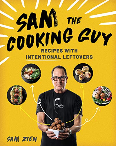 Sam the Cooking Guy: Recipes with Intentional Leftovers