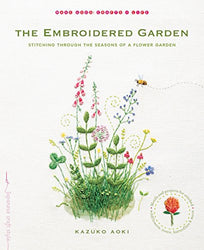 The Embroidered Garden: Stitching through the Seasons of a Flower Garden (Make Good: Crafts + Life)