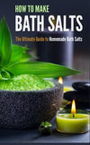 How to Make Bath Salts: The Ultimate Guide to Homemade Bath Salts