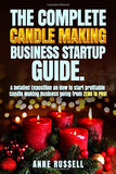 The Complete Candle Making Business Startup Guide.: A Detailed Exposition on How to start profitable Candle Making Business going from ZERO to PRO!