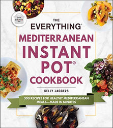 The Everything Mediterranean Instant Pot® Cookbook: 300 Recipes for Healthy Mediterranean Meals—Made in Minutes (Everything®)