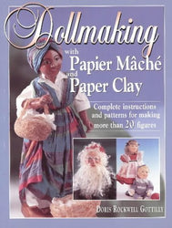 Dollmaking With Papier Mache and Paper Clay : Complete instructions and patterns for making more than 20 figures