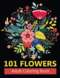 101 Flowers Adult Coloring Book: Coloring Books For Adults Featuring Stress Relieving Beautiful Floral Patterns, Wreaths, Bouquets, Swirls, Roses,Decorations and so much more