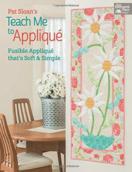 Pat Sloan's Teach Me to Applique: Fusible Applique That's Soft and Simple